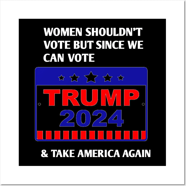 Women shouldn’t vote but since we can vote TRUMP 2024 Wall Art by itacc